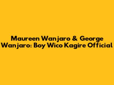 Maureen Wanjaro & George Wanjaro: Boy Wico Kagire Official
