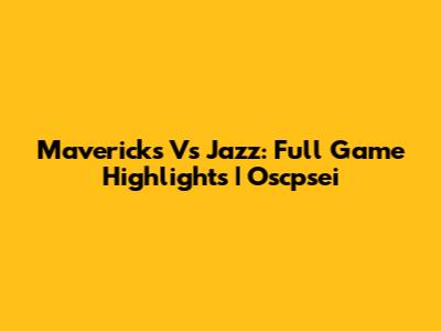 Mavericks Vs Jazz: Full Game Highlights | Oscpsei