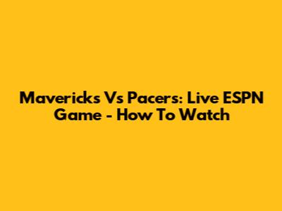 Mavericks Vs Pacers: Live ESPN Game - How To Watch