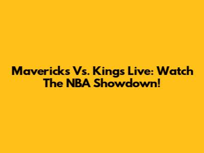 Mavericks Vs. Kings Live: Watch The NBA Showdown!