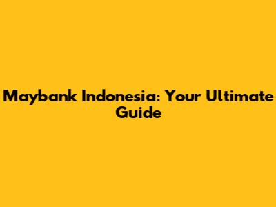 Maybank Indonesia: Your Ultimate Guide