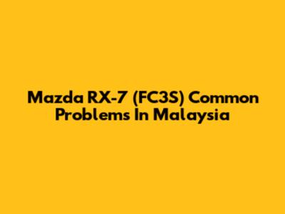 Mazda RX-7 (FC3S) Common Problems In Malaysia