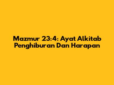 Mazmur 23:4: Ayat Alkitab Penghiburan Dan Harapan