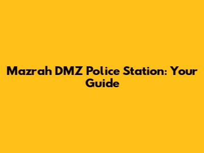 Mazrah DMZ Police Station: Your Guide