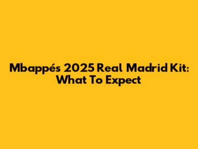 Mbappé's 2025 Real Madrid Kit: What To Expect