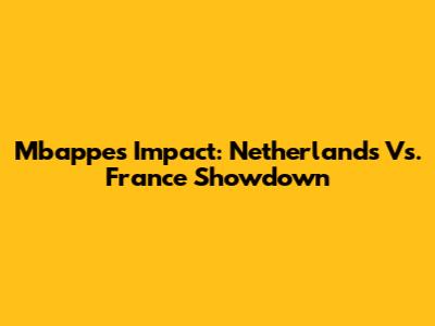 Mbappe's Impact: Netherlands Vs. France Showdown