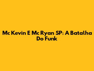 Mc Kevin E Mc Ryan SP: A Batalha Do Funk