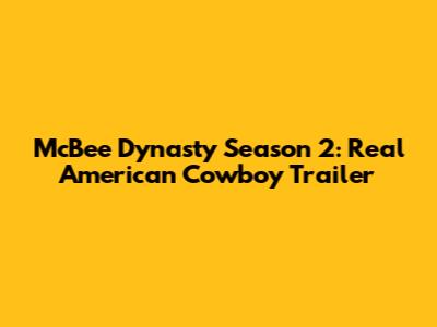 McBee Dynasty Season 2: Real American Cowboy Trailer