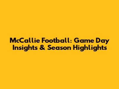 McCallie Football: Game Day Insights & Season Highlights