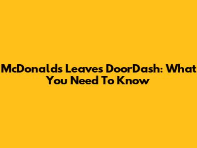 McDonald's Leaves DoorDash: What You Need To Know