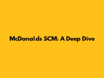 McDonald's SCM: A Deep Dive