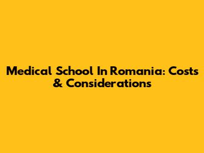 Medical School In Romania: Costs & Considerations