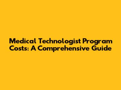 Medical Technologist Program Costs: A Comprehensive Guide