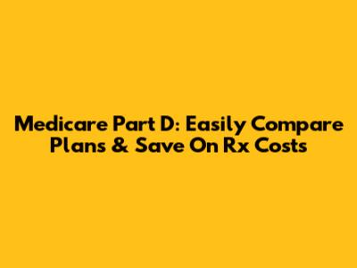 Medicare Part D: Easily Compare Plans & Save On Rx Costs