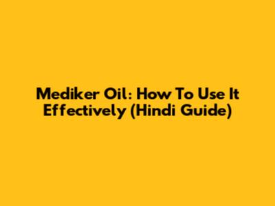 Mediker Oil: How To Use It Effectively (Hindi Guide)