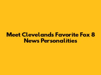 Meet Cleveland's Favorite Fox 8 News Personalities