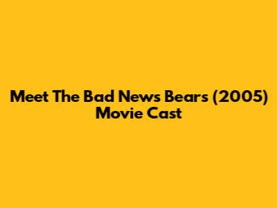 Meet The Bad News Bears (2005) Movie Cast