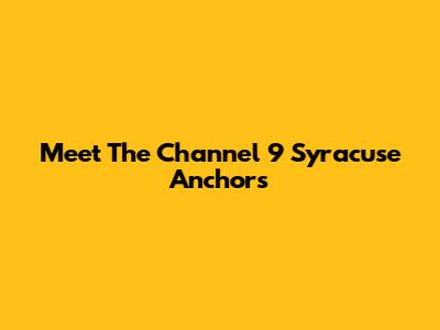 Meet The Channel 9 Syracuse Anchors