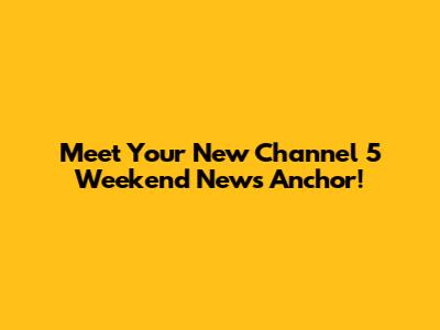 Meet Your New Channel 5 Weekend News Anchor!