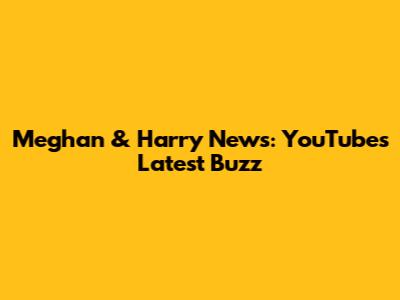Meghan & Harry News: YouTube's Latest Buzz