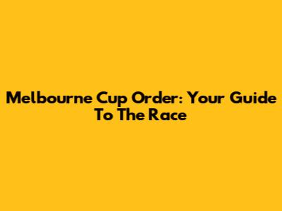 Melbourne Cup Order: Your Guide To The Race