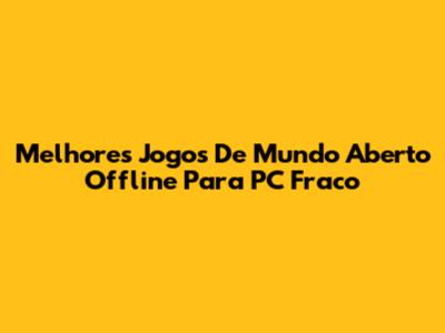 Melhores Jogos De Mundo Aberto Offline Para PC Fraco
