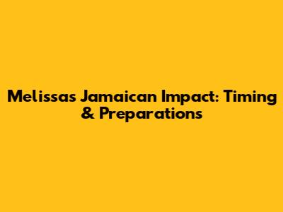 Melissa's Jamaican Impact: Timing & Preparations