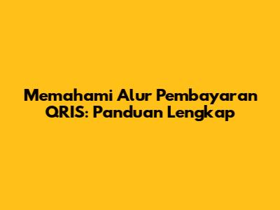 Memahami Alur Pembayaran QRIS: Panduan Lengkap