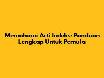 Memahami Arti Indeks: Panduan Lengkap Untuk Pemula