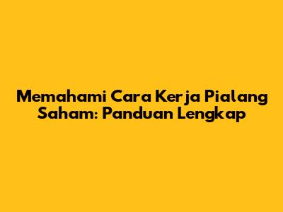 Memahami Cara Kerja Pialang Saham: Panduan Lengkap