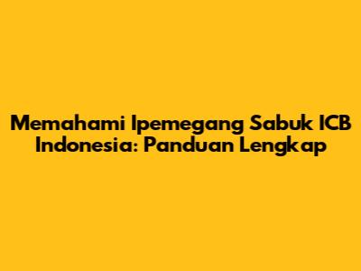 Memahami Ipemegang Sabuk ICB Indonesia: Panduan Lengkap