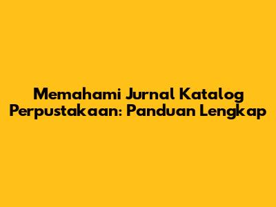 Memahami Jurnal Katalog Perpustakaan: Panduan Lengkap