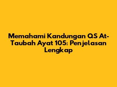 Memahami Kandungan QS At-Taubah Ayat 105: Penjelasan Lengkap