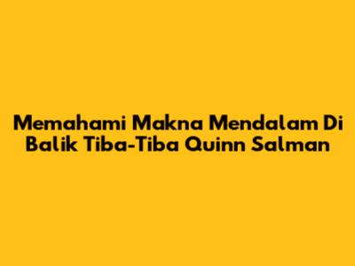 Memahami Makna Mendalam Di Balik 'Tiba-Tiba' Quinn Salman