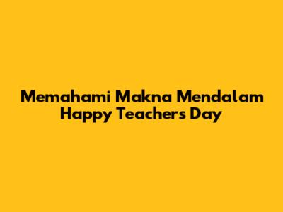 Memahami Makna Mendalam Happy Teacher's Day