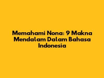 Memahami Nona: 9 Makna Mendalam Dalam Bahasa Indonesia