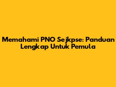 Memahami PNO Sejkpse: Panduan Lengkap Untuk Pemula