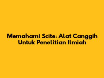 Memahami Scite: Alat Canggih Untuk Penelitian Ilmiah
