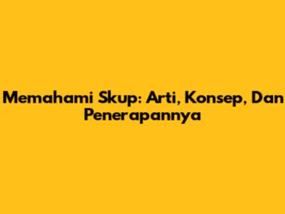 Memahami Skup: Arti, Konsep, Dan Penerapannya