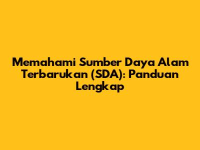Memahami Sumber Daya Alam Terbarukan (SDA): Panduan Lengkap