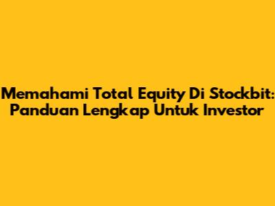 Memahami Total Equity Di Stockbit: Panduan Lengkap Untuk Investor