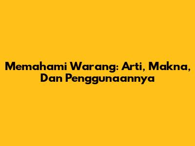Memahami Warang: Arti, Makna, Dan Penggunaannya