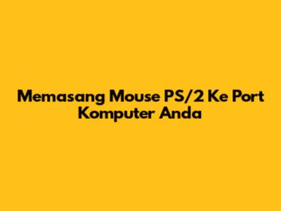 Memasang Mouse PS/2 Ke Port Komputer Anda