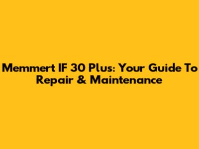 Memmert IF 30 Plus: Your Guide To Repair & Maintenance