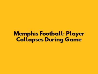 Memphis Football: Player Collapses During Game