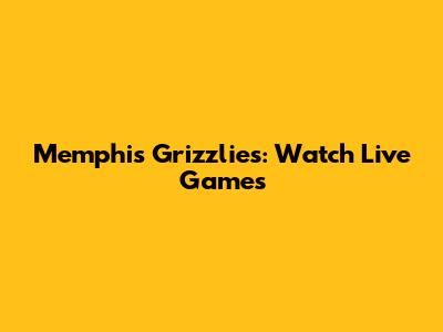 Memphis Grizzlies: Watch Live Games