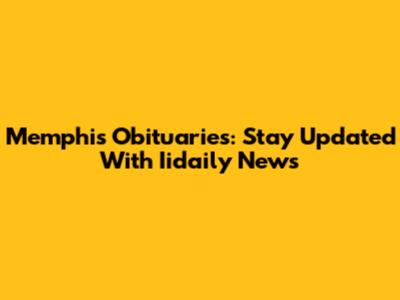 Memphis Obituaries: Stay Updated With Iidaily News