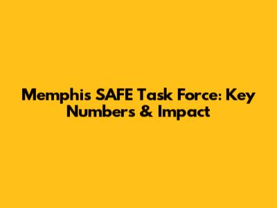 Memphis SAFE Task Force: Key Numbers & Impact