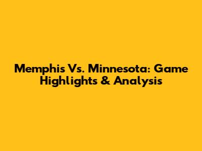 Memphis Vs. Minnesota: Game Highlights & Analysis