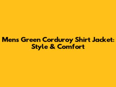 Men's Green Corduroy Shirt Jacket: Style & Comfort
